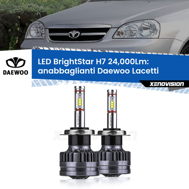 <strong>Kit LED anabbaglianti per Daewoo Lacetti</strong>  2004 - 2005. </strong>Include due lampade Canbus H7 Brightstar da 24,000 Lumen. Qualità Massima.