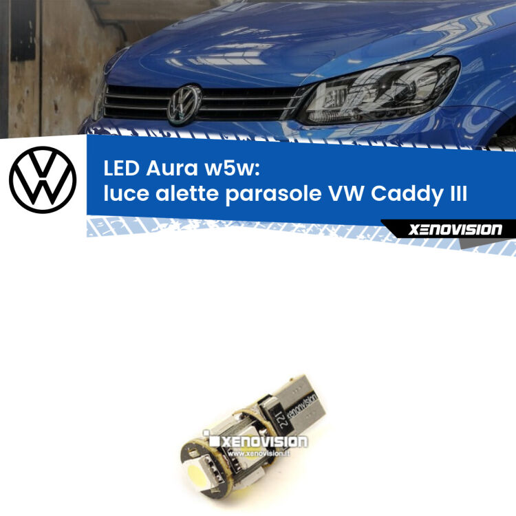 <strong>LED luce alette parasole w5w per VW Caddy III</strong>  2004 - 2015. Una lampadina <strong>w5w</strong> canbus luce bianca 6000k modello Aura Xenovision.