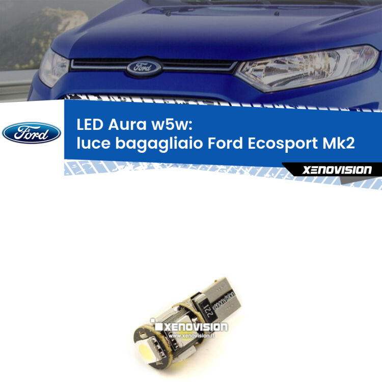 <strong>LED luce bagagliaio w5w per Ford Ecosport</strong> Mk2 2012 - 2016. Una lampadina <strong>w5w</strong> canbus luce bianca 6000k modello Aura Xenovision.