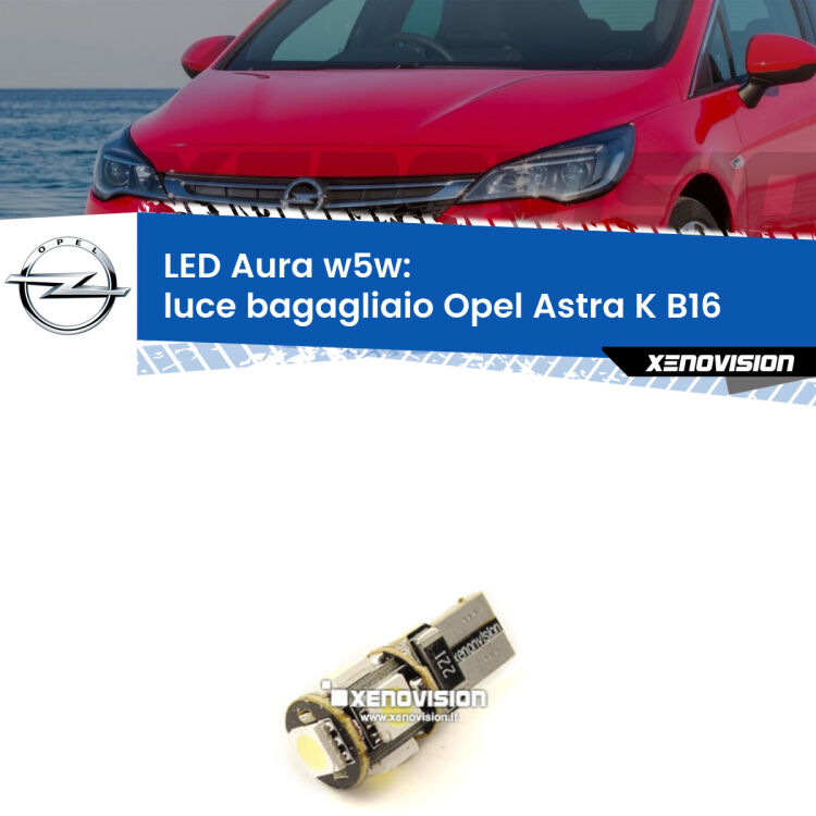 <strong>LED luce bagagliaio w5w per Opel Astra K</strong> B16 2015 - 2020. Una lampadina <strong>w5w</strong> canbus luce bianca 6000k modello Aura Xenovision.