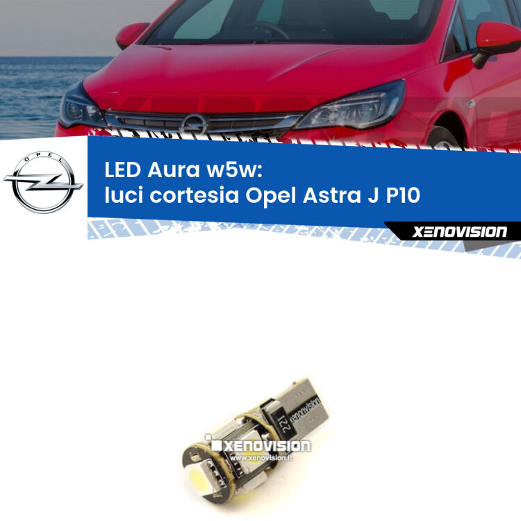 <strong>LED luci cortesia w5w per Opel Astra J</strong> P10 2009 - 2015. Una lampadina <strong>w5w</strong> canbus luce bianca 6000k modello Aura Xenovision.