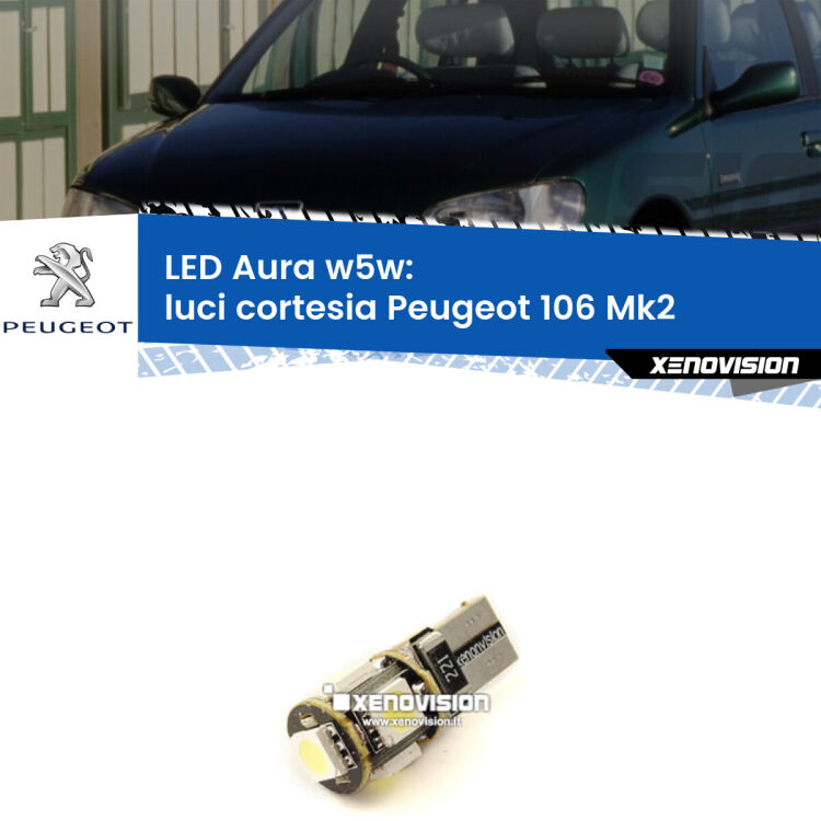 <strong>LED luci cortesia w5w per Peugeot 106</strong> Mk2 1996 - 2004. Una lampadina <strong>w5w</strong> canbus luce bianca 6000k modello Aura Xenovision.