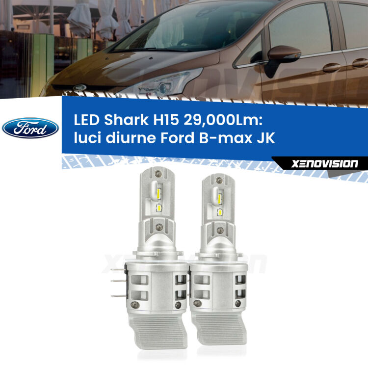 <strong>Kit luci diurne LED per Ford B-max</strong> JK 2012 in poi. Lampade <strong>H15</strong> doppia funzione (diurne + abbaglianti) Canbus modello Shark Xenovision.