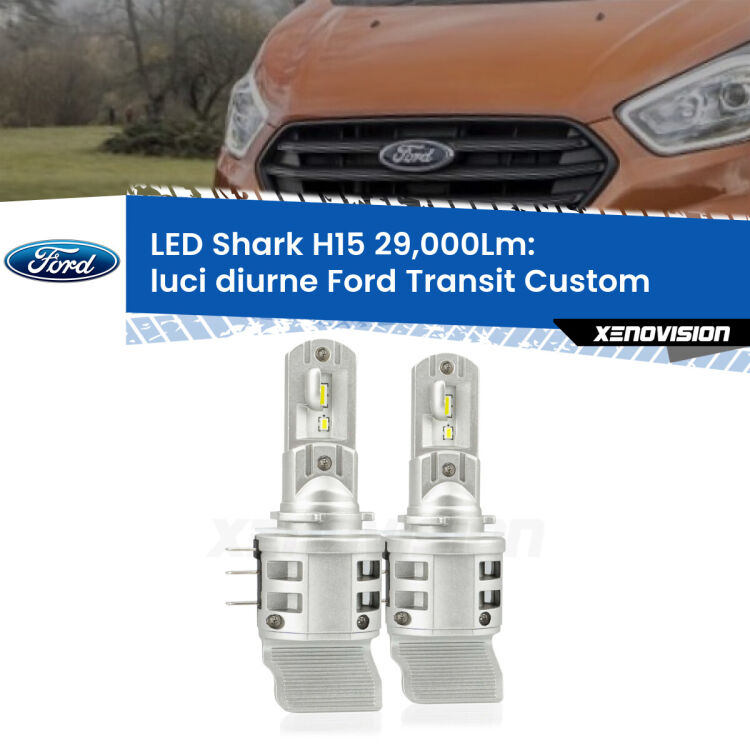 <strong>Kit luci diurne LED per Ford Transit Custom</strong>  2012 - 2022. Lampade <strong>H15</strong> doppia funzione (diurne + abbaglianti) Canbus modello Shark Xenovision.