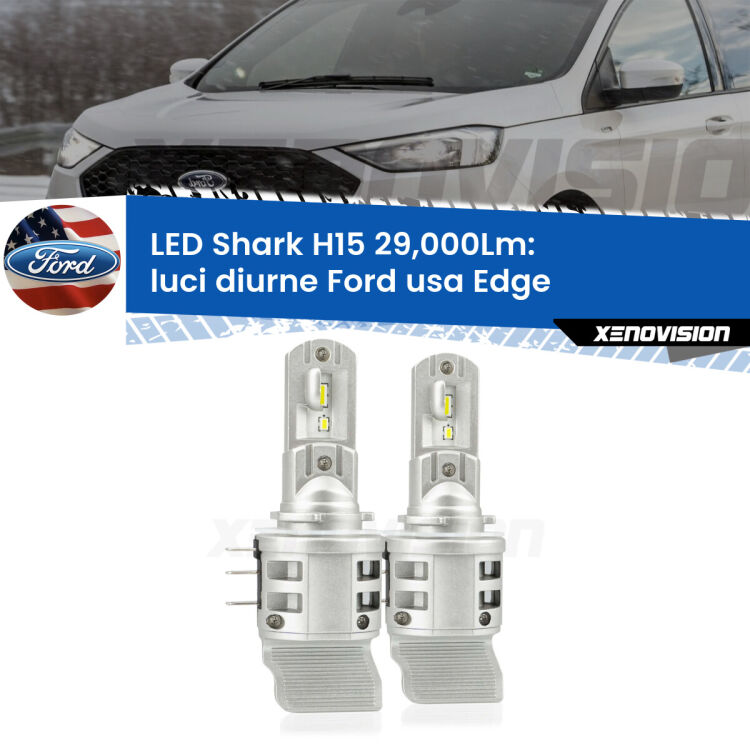 <strong>Kit luci diurne LED per Ford usa Edge</strong>  2015 - 2018. Lampade <strong>H15</strong> doppia funzione (diurne + abbaglianti) Canbus modello Shark Xenovision.