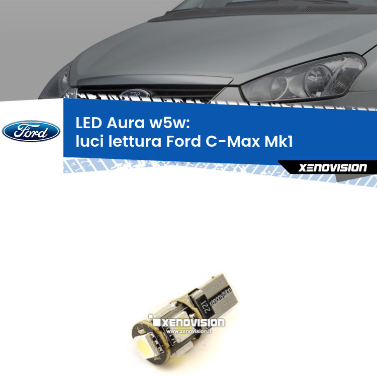 <strong>LED luci lettura w5w per Ford C-Max</strong> Mk1 2003 - 2010. Una lampadina <strong>w5w</strong> canbus luce bianca 6000k modello Aura Xenovision.