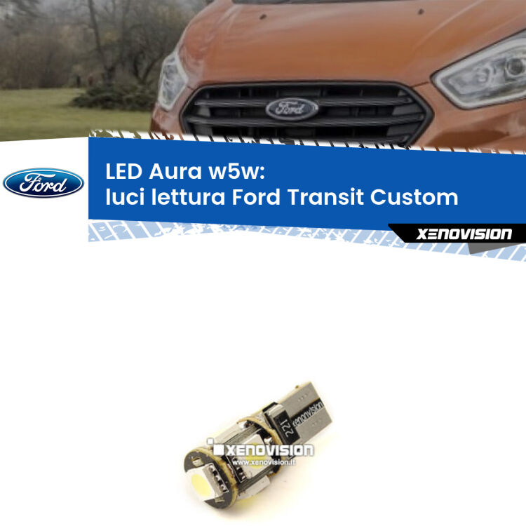 <strong>LED luci lettura w5w per Ford Transit Custom</strong>  2012 - 2022. Una lampadina <strong>w5w</strong> canbus luce bianca 6000k modello Aura Xenovision.