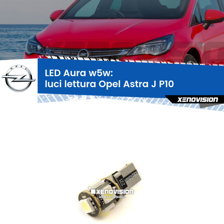 <strong>LED luci lettura w5w per Opel Astra J</strong> P10 2009 - 2015. Una lampadina <strong>w5w</strong> canbus luce bianca 6000k modello Aura Xenovision.