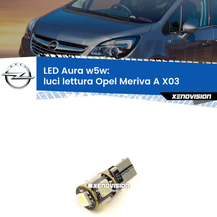 <strong>LED luci lettura w5w per Opel Meriva A</strong> X03 2003 - 2010. Una lampadina <strong>w5w</strong> canbus luce bianca 6000k modello Aura Xenovision.