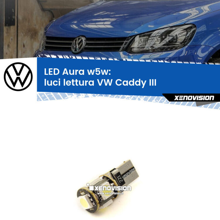 <strong>LED luci lettura w5w per VW Caddy III</strong>  2004 - 2015. Una lampadina <strong>w5w</strong> canbus luce bianca 6000k modello Aura Xenovision.