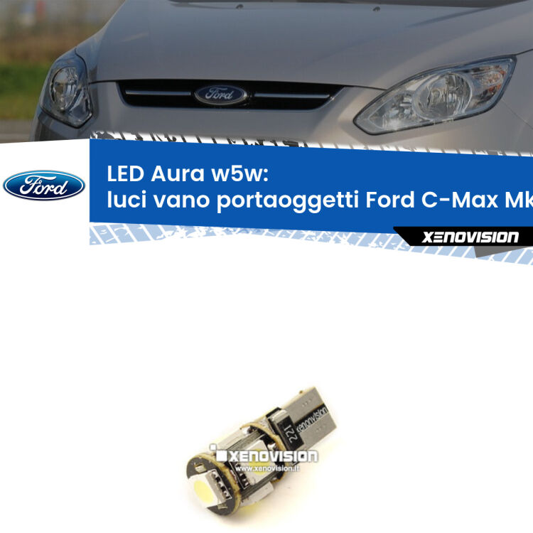 <strong>LED luci vano portaoggetti w5w per Ford C-Max</strong> Mk2 2011 - 2019. Una lampadina <strong>w5w</strong> canbus luce bianca 6000k modello Aura Xenovision.