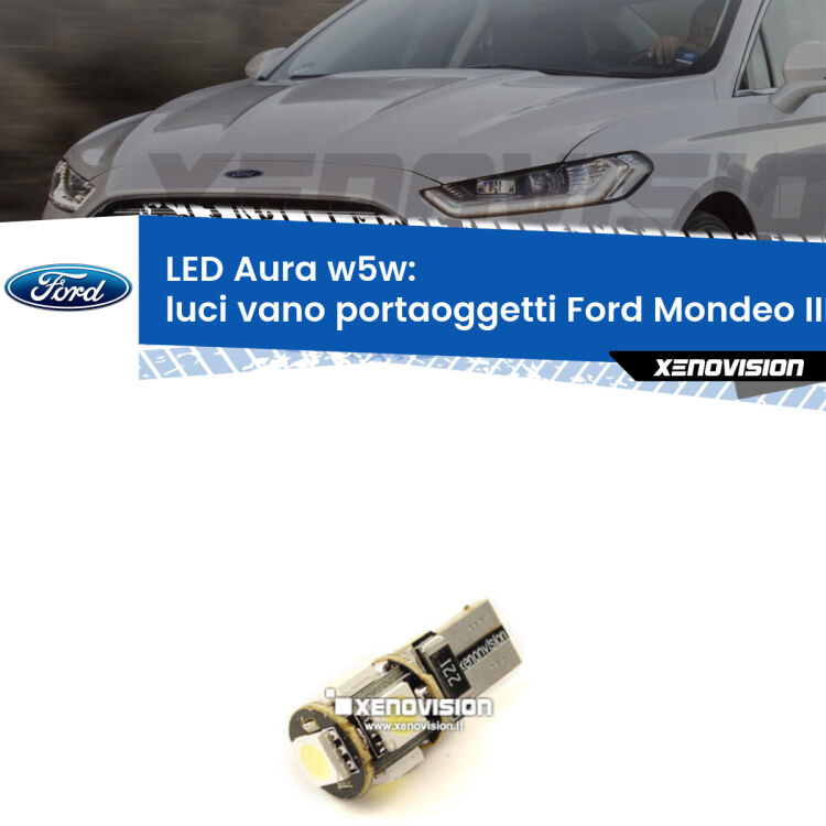 <strong>LED luci vano portaoggetti w5w per Ford Mondeo III</strong> B5Y 2000 - 2007. Una lampadina <strong>w5w</strong> canbus luce bianca 6000k modello Aura Xenovision.