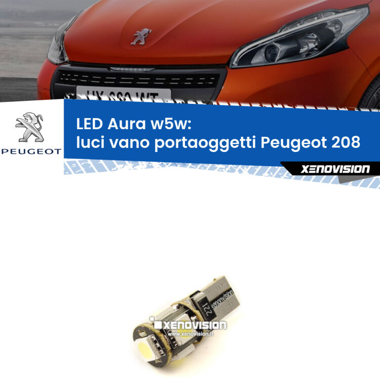 <strong>LED luci vano portaoggetti w5w per Peugeot 208</strong>  2012 - 2018. Una lampadina <strong>w5w</strong> canbus luce bianca 6000k modello Aura Xenovision.