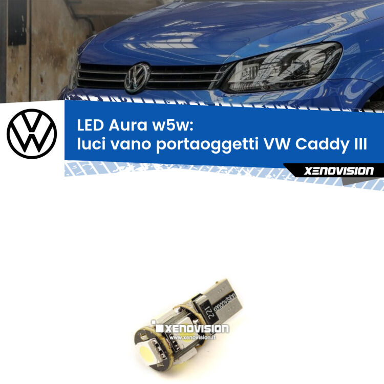 <strong>LED luci vano portaoggetti w5w per VW Caddy III</strong>  2004 - 2015. Una lampadina <strong>w5w</strong> canbus luce bianca 6000k modello Aura Xenovision.