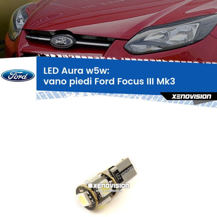 <strong>LED vano piedi w5w per Ford Focus III</strong> Mk3 2011 - 2014. Una lampadina <strong>w5w</strong> canbus luce bianca 6000k modello Aura Xenovision.